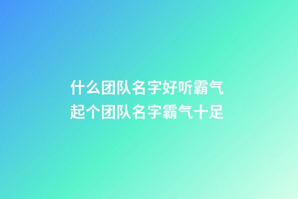 什么团队名字好听霸气 起个团队名字霸气十足-第1张-公司起名-玄机派